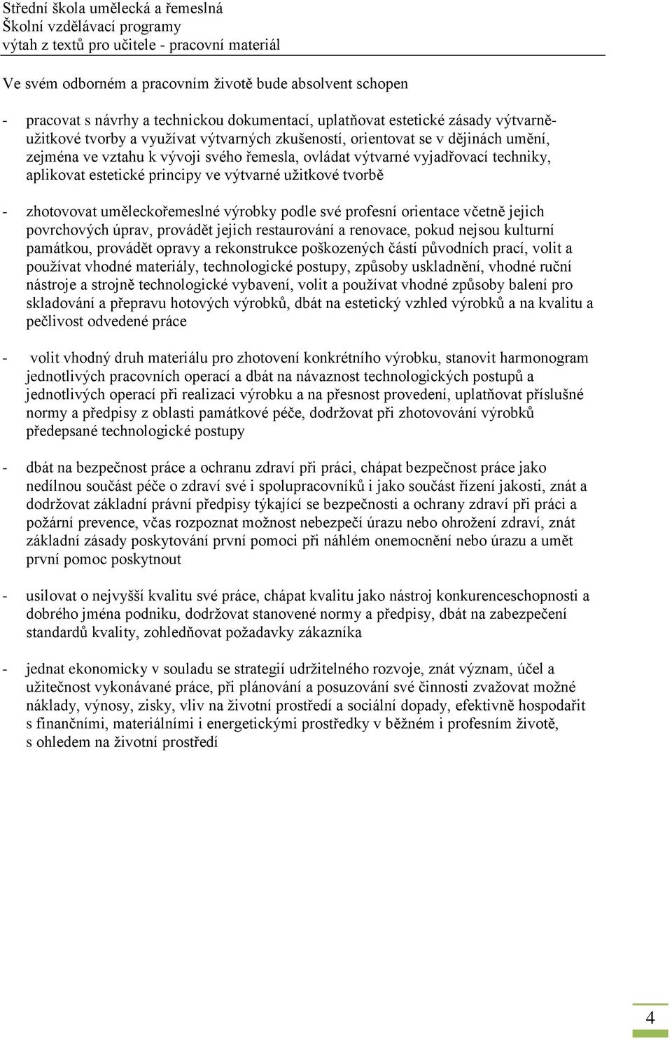 výrobky podle své profesní orientace včetně jejich povrchových úprav, provádět jejich restaurování a renovace, pokud nejsou kulturní památkou, provádět opravy a rekonstrukce poškozených částí