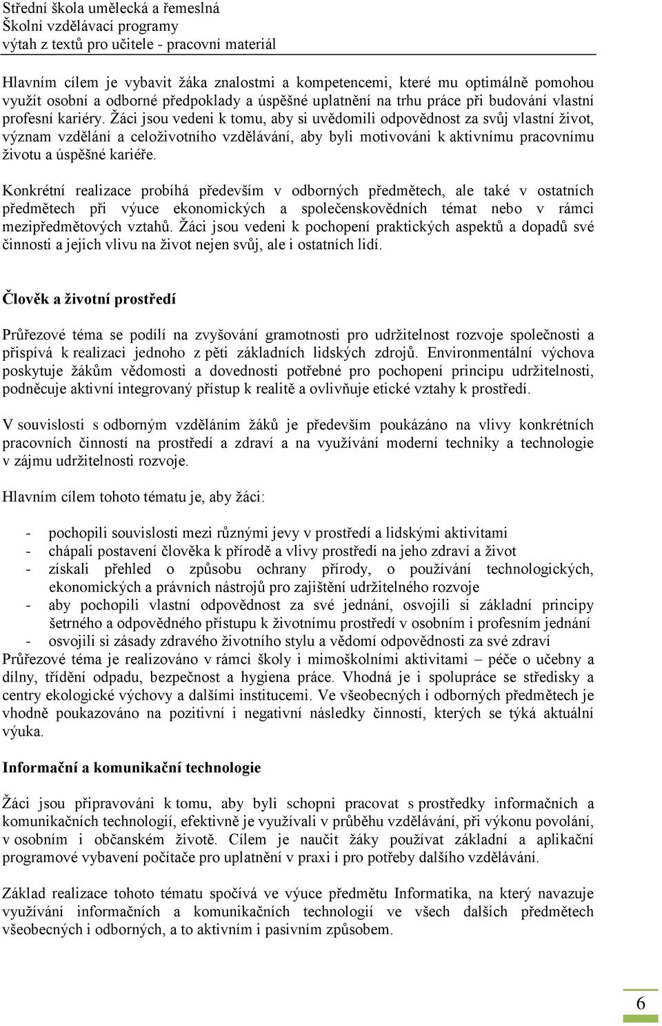 Konkrétní realizace probíhá především v odborných předmětech, ale také v ostatních předmětech při výuce ekonomických a společenskovědních témat nebo v rámci mezipředmětových vztahů.