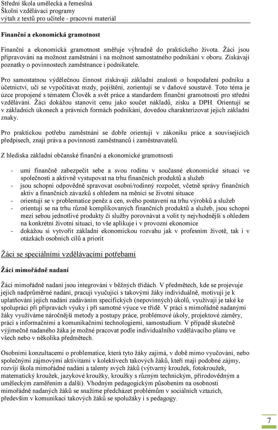 Pro samostatnou výdělečnou činnost získávají základní znalosti o hospodaření podniku a účetnictví, učí se vypočítávat mzdy, pojištění, zorientují se v daňové soustavě.