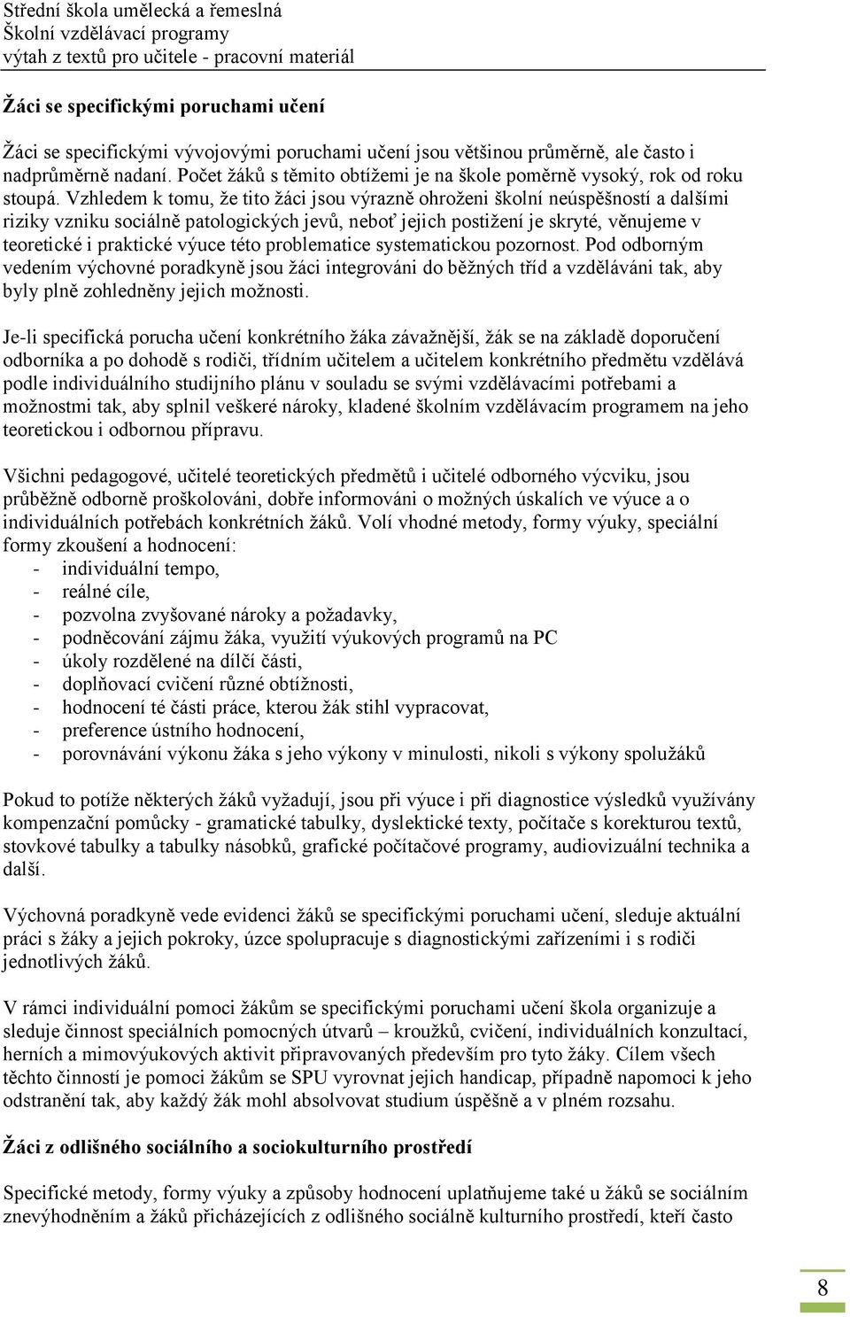 Vzhledem k tomu, že tito žáci jsou výrazně ohroženi školní neúspěšností a dalšími riziky vzniku sociálně patologických jevů, neboť jejich postižení je skryté, věnujeme v teoretické i praktické výuce
