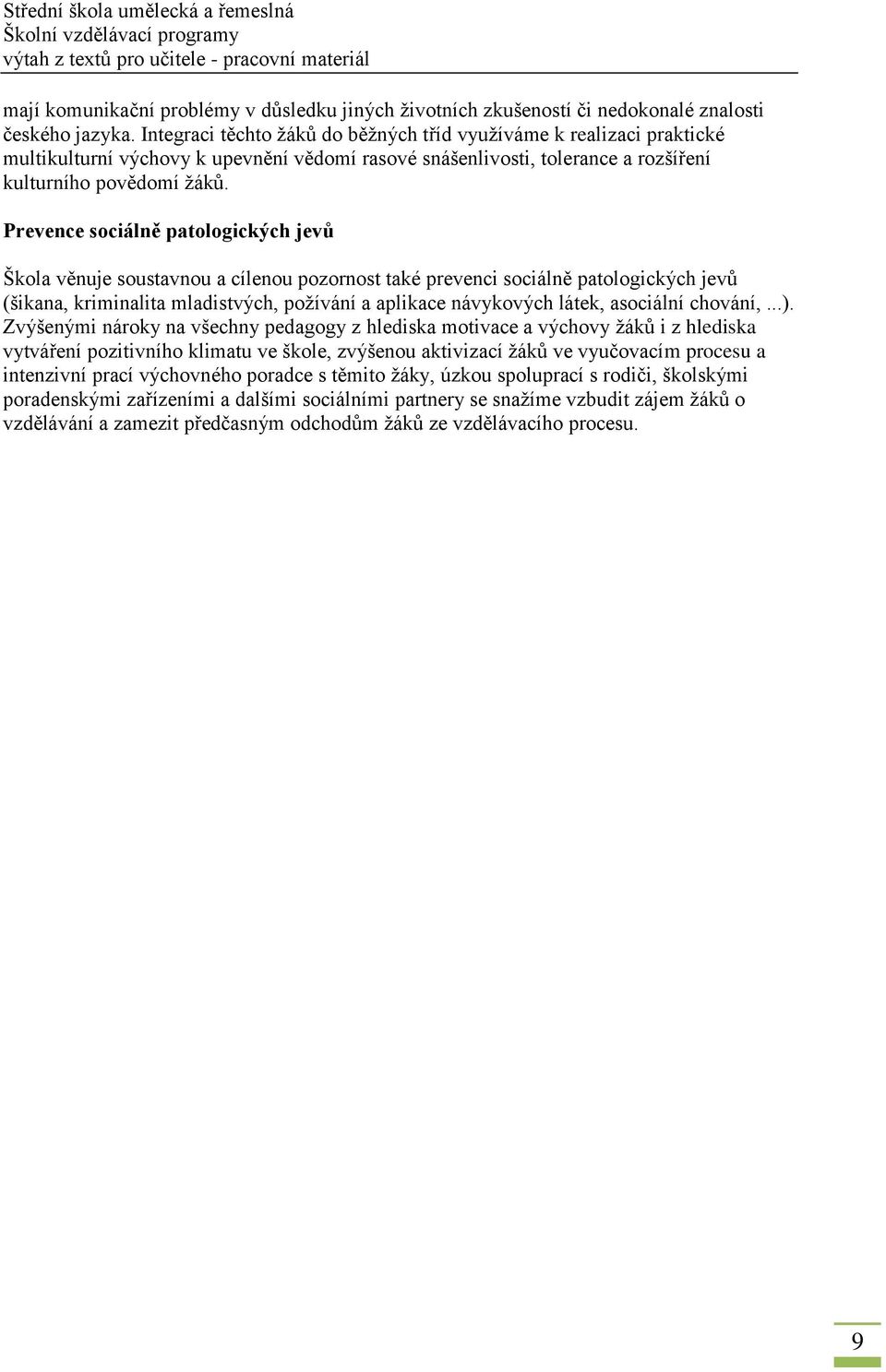 Prevence sociálně patologických jevů Škola věnuje soustavnou a cílenou pozornost také prevenci sociálně patologických jevů (šikana, kriminalita mladistvých, požívání a aplikace návykových látek,