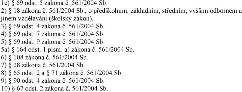 3) 69 odst. 4 zákona č. 561/2004 Sb. 4) 69 odst. 7 zákona č. 561/2004 Sb. 5) 69 odst. 9 zákona č. 561/2004 Sb. 5a) 164 odst.