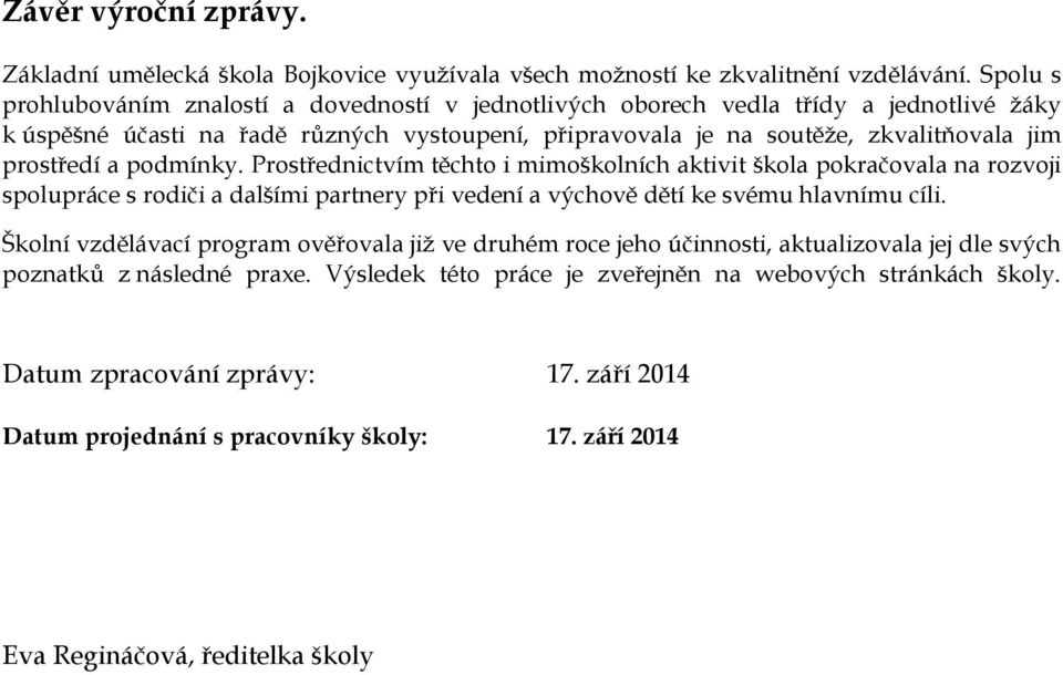 a podmínky. Prostřednictvím těchto i mimoškolních aktivit škola pokračovala na rozvoji spolupráce s rodiči a dalšími partnery při vedení a výchově dětí ke svému hlavnímu cíli.