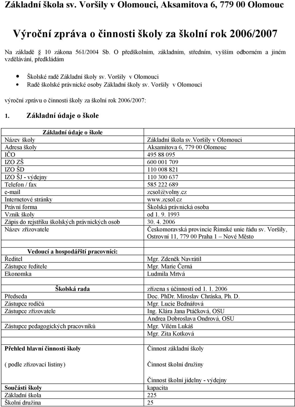 Voršily v Olomouci výroční zprávu o činnosti školy za školní rok 2006/2007: 1. Základní údaje o škole Základní údaje o škole Název školy Základní škola sv.