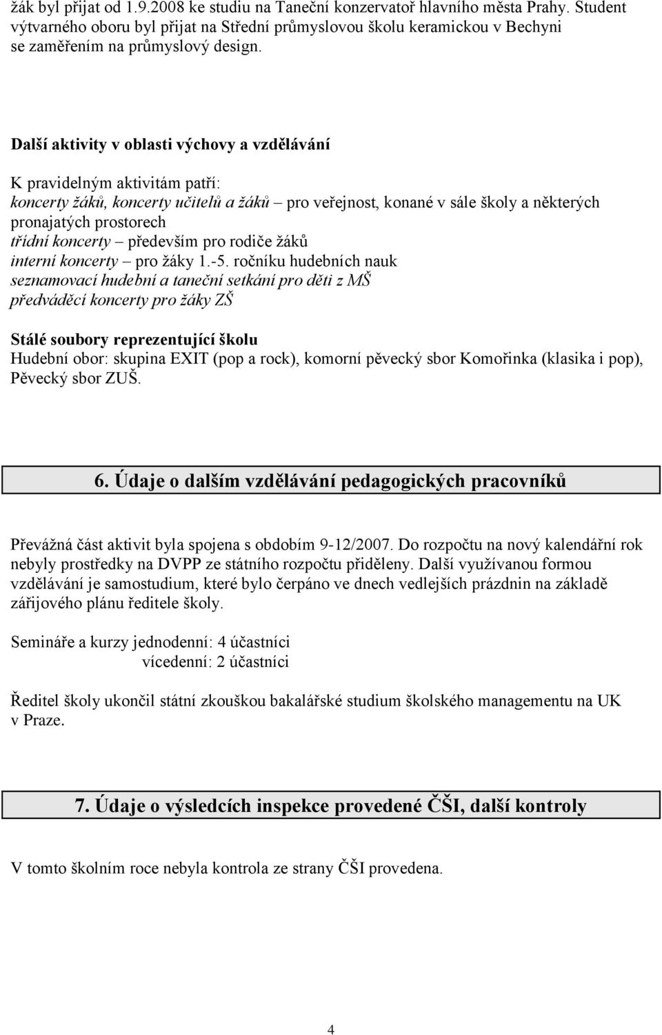 Další aktivity v oblasti výchovy a vzdělávání K pravidelným aktivitám patří: koncerty žáků, koncerty učitelů a žáků pro veřejnost, konané v sále školy a některých pronajatých prostorech třídní