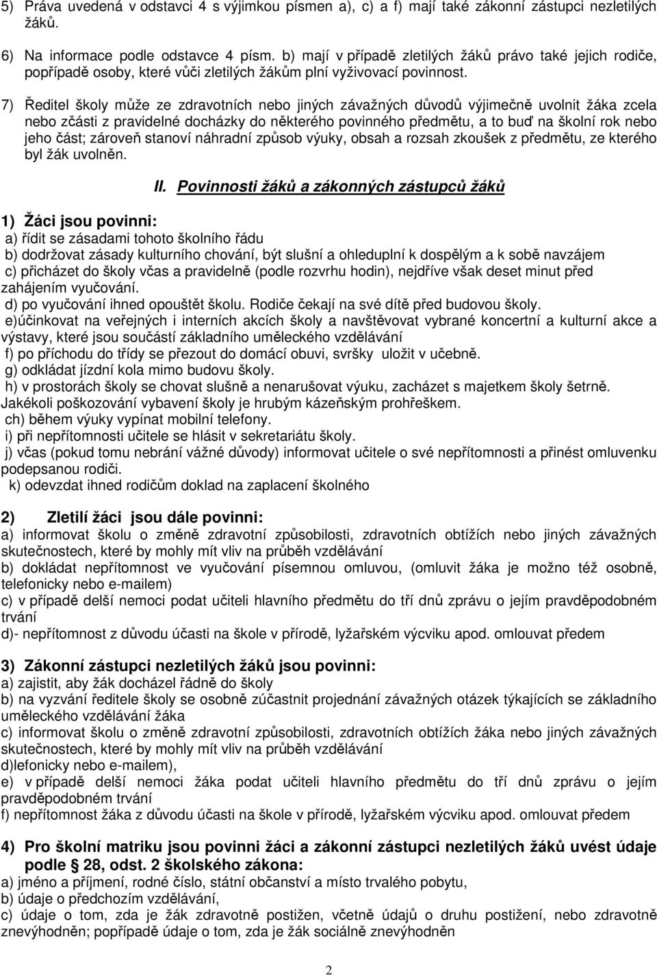 7) Ředitel školy může ze zdravotních nebo jiných závažných důvodů výjimečně uvolnit žáka zcela nebo zčásti z pravidelné docházky do některého povinného předmětu, a to buď na školní rok nebo jeho