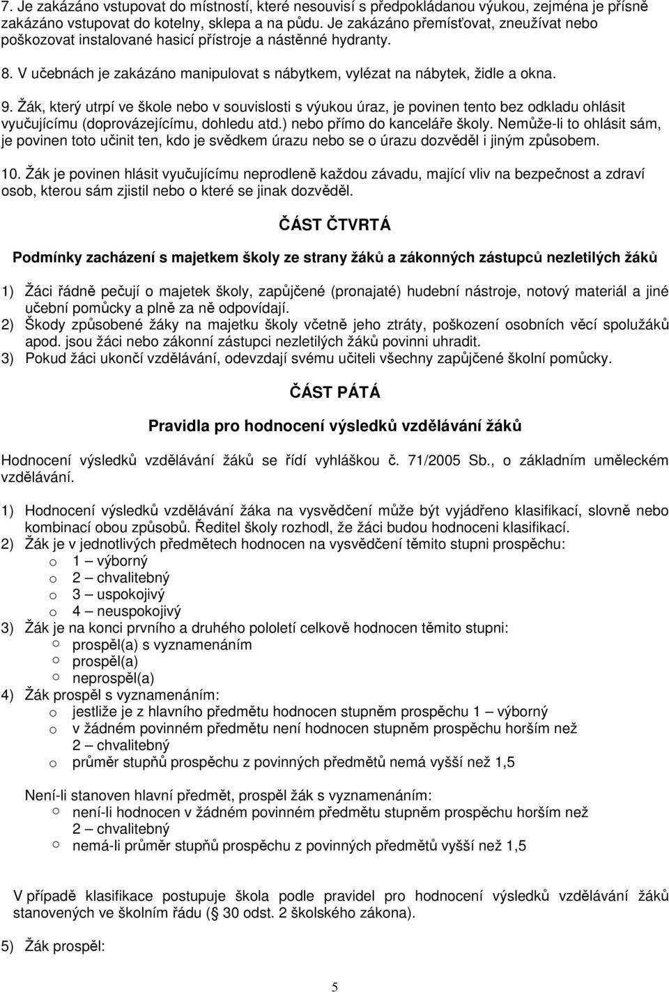 Žák, který utrpí ve škole nebo v souvislosti s výukou úraz, je povinen tento bez odkladu ohlásit vyučujícímu (doprovázejícímu, dohledu atd.) nebo přímo do kanceláře školy.