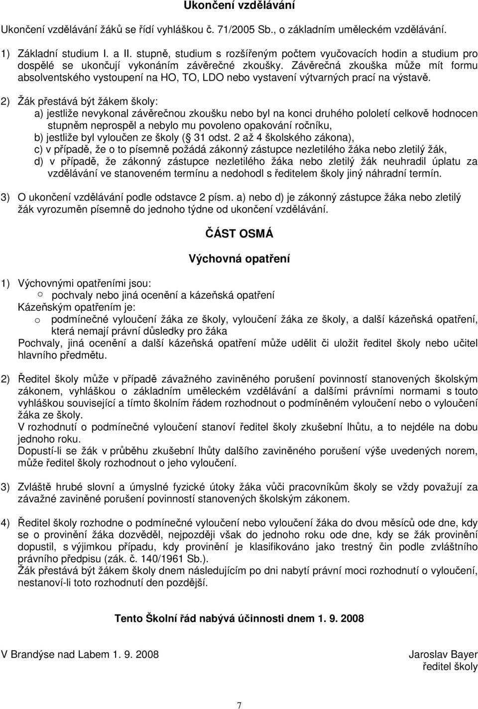 Závěrečná zkouška může mít formu absolventského vystoupení na HO, TO, LDO nebo vystavení výtvarných prací na výstavě.