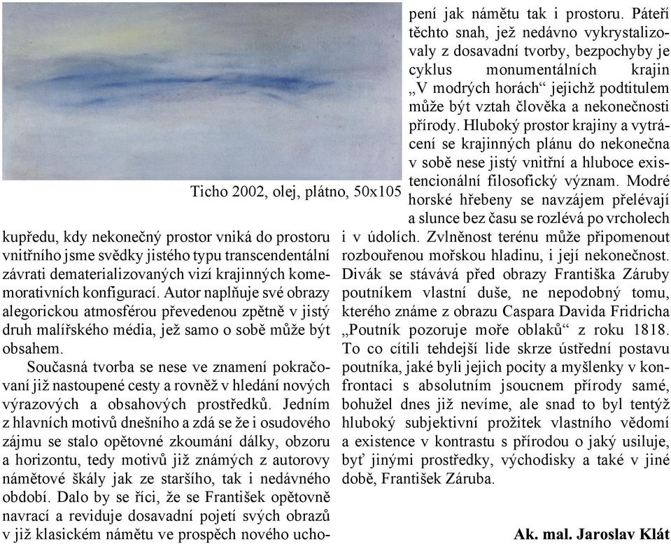 Hluboký prostor krajiny a vytrácení se krajinných plánu do nekoneèna v sobì nese jistý vnitøní a hluboce existencionální filosofický význam.
