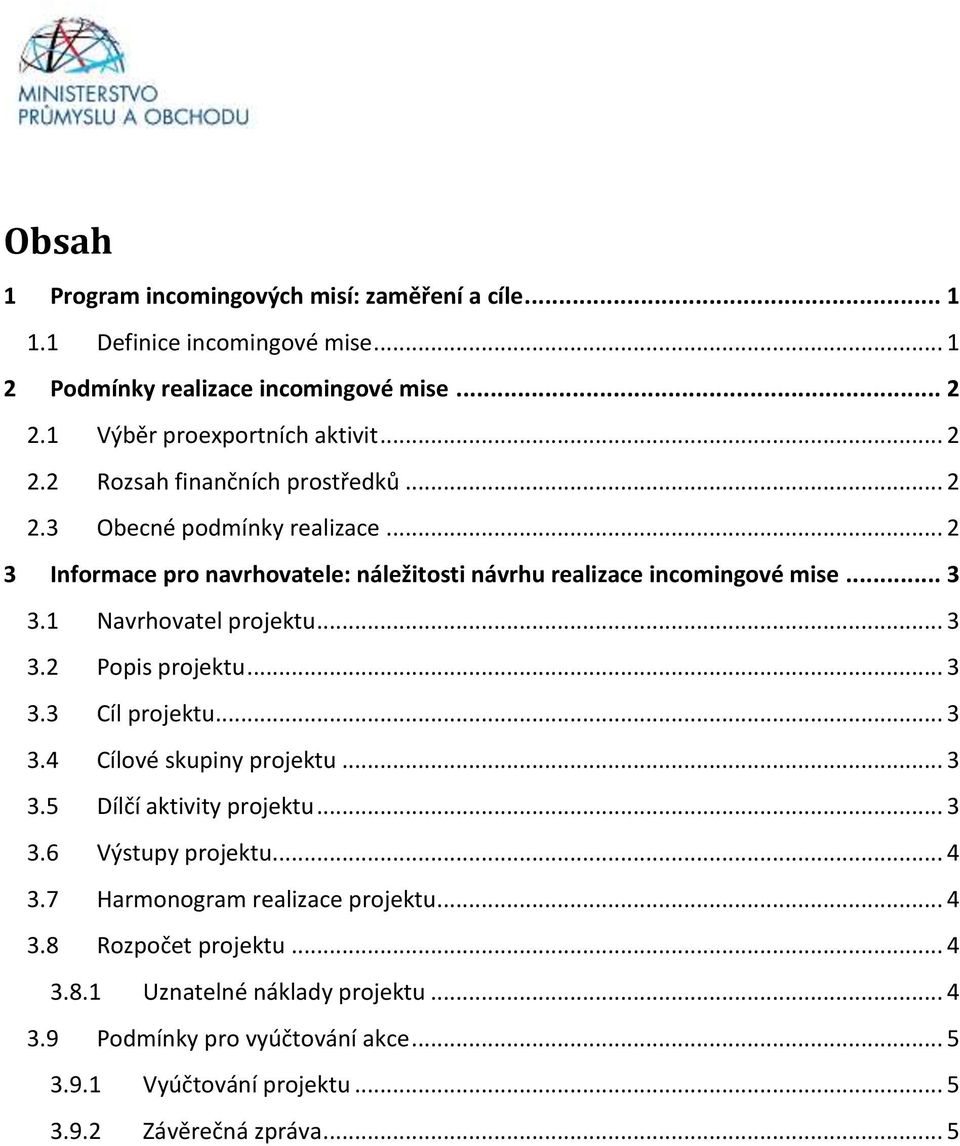 .. 3 3.3 Cíl projektu... 3 3.4 Cílové skupiny projektu... 3 3.5 Dílčí aktivity projektu... 3 3.6 Výstupy projektu... 4 3.7 Harmonogram realizace projektu... 4 3.8 Rozpočet projektu.