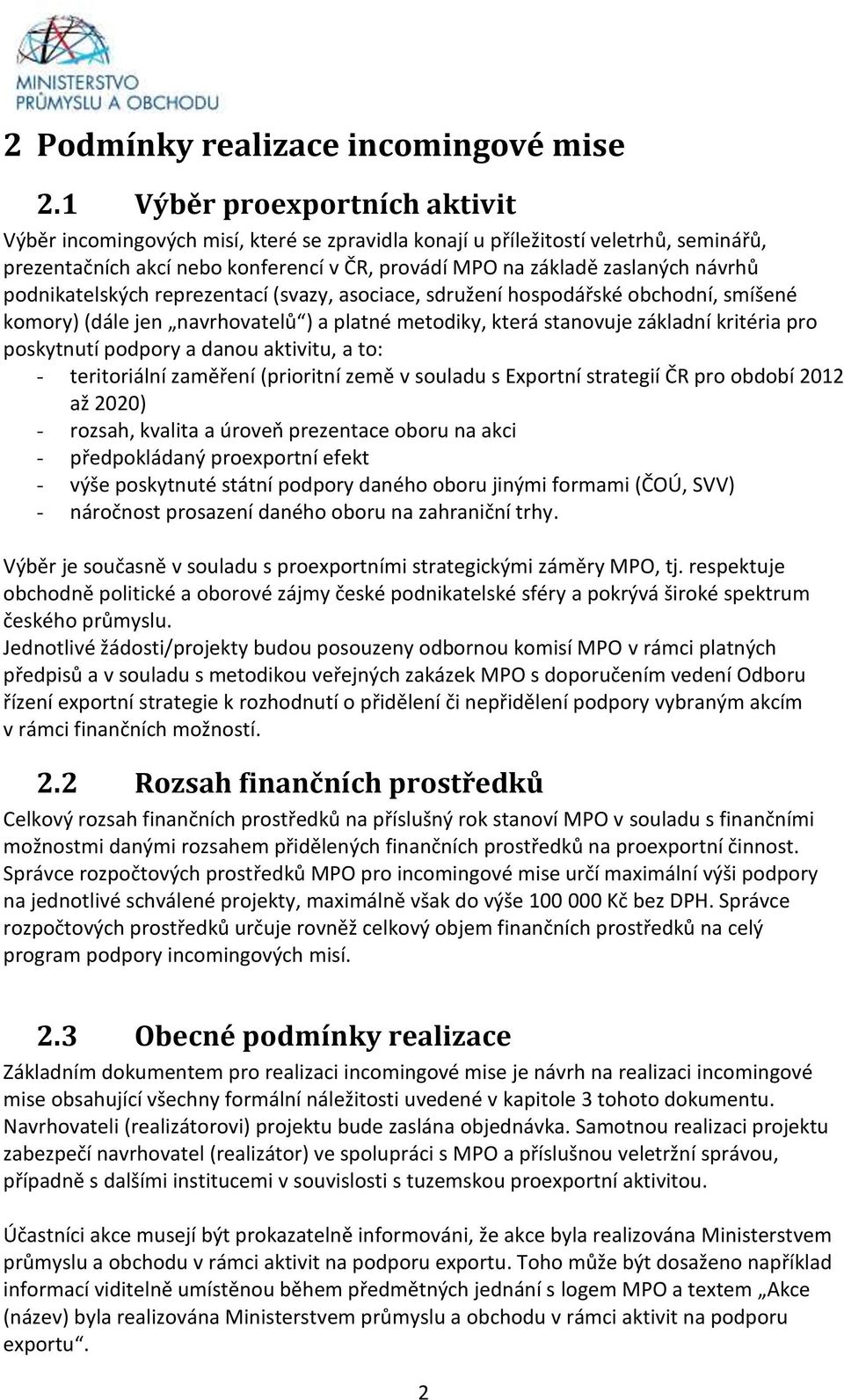 podnikatelských reprezentací (svazy, asociace, sdružení hospodářské obchodní, smíšené komory) (dále jen navrhovatelů ) a platné metodiky, která stanovuje základní kritéria pro poskytnutí podpory a