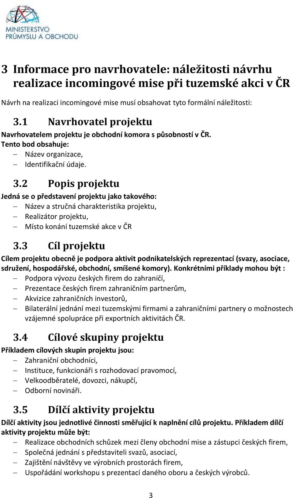 2 Popis projektu Jedná se o představení projektu jako takového: Název a stručná charakteristika projektu, Realizátor projektu, Místo konání tuzemské akce v ČR 3.