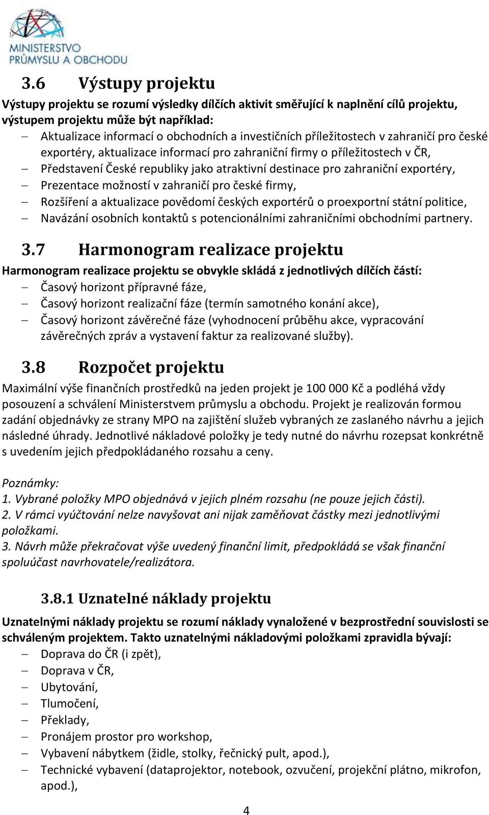 Prezentace možností v zahraničí pro české firmy, Rozšíření a aktualizace povědomí českých exportérů o proexportní státní politice, Navázání osobních kontaktů s potencionálními zahraničními obchodními