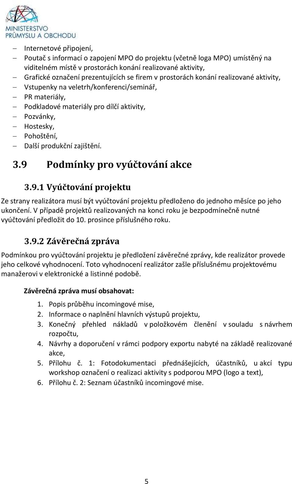 9 Podmínky pro vyúčtování akce 3.9.1 Vyúčtování projektu Ze strany realizátora musí být vyúčtování projektu předloženo do jednoho měsíce po jeho ukončení.