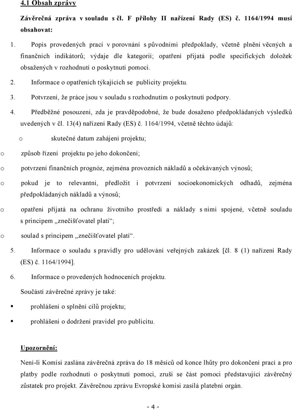 poskytnutí pomoci. 2. Informace o opatřeních týkajících se publicity projektu. 3. Potvrzení, že práce jsou v souladu s rozhodnutím o poskytnutí podpory. 4.