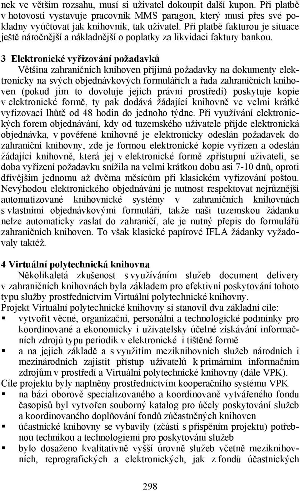 3 Elektronické vyřizování požadavků Většina zahraničních knihoven přijímá požadavky na dokumenty elektronicky na svých objednávkových formulářích a řada zahraničních knihoven (pokud jim to dovoluje