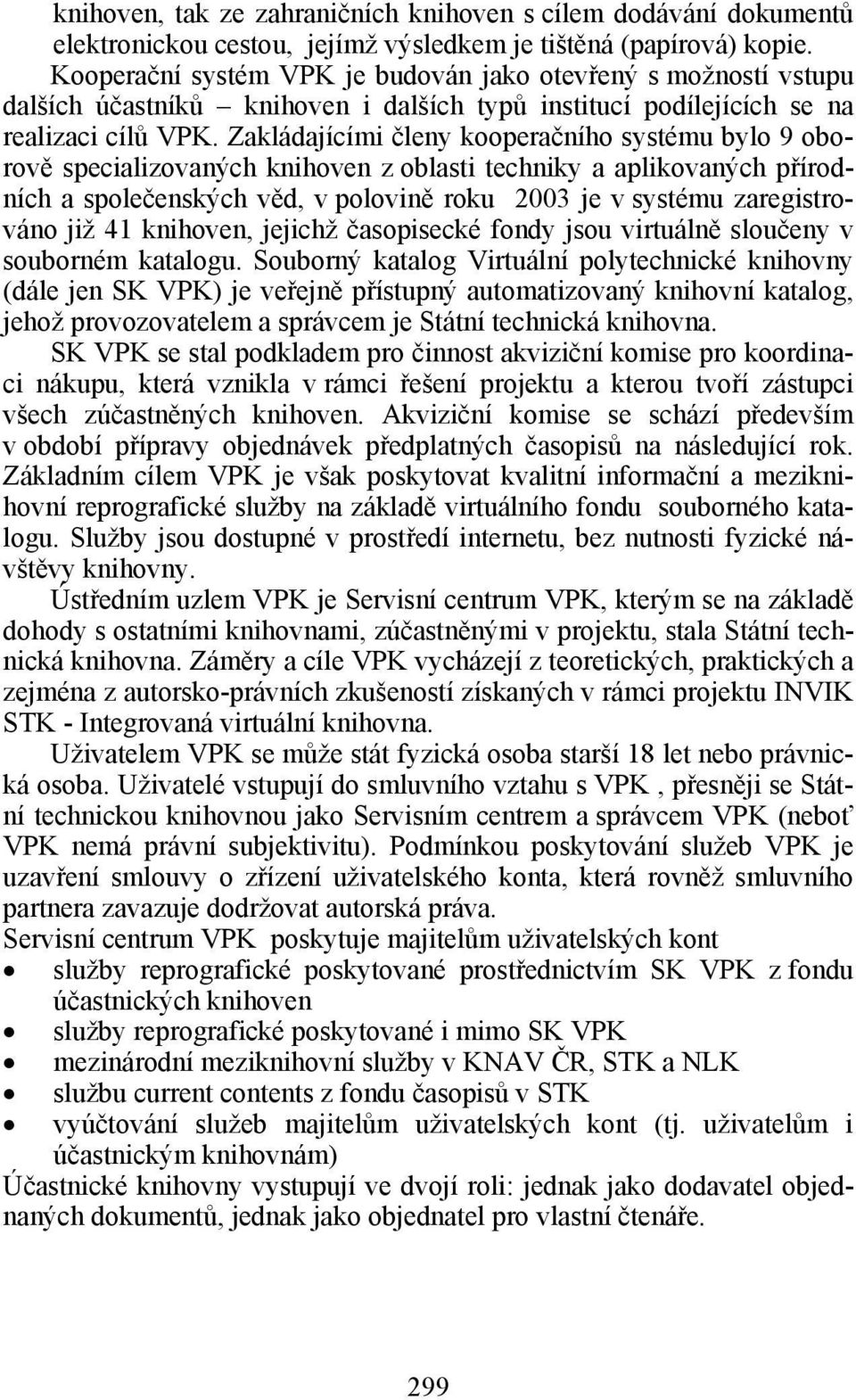 Zakládajícími členy kooperačního systému bylo 9 oborově specializovaných knihoven z oblasti techniky a aplikovaných přírodních a společenských věd, v polovině roku 2003 je v systému zaregistrováno