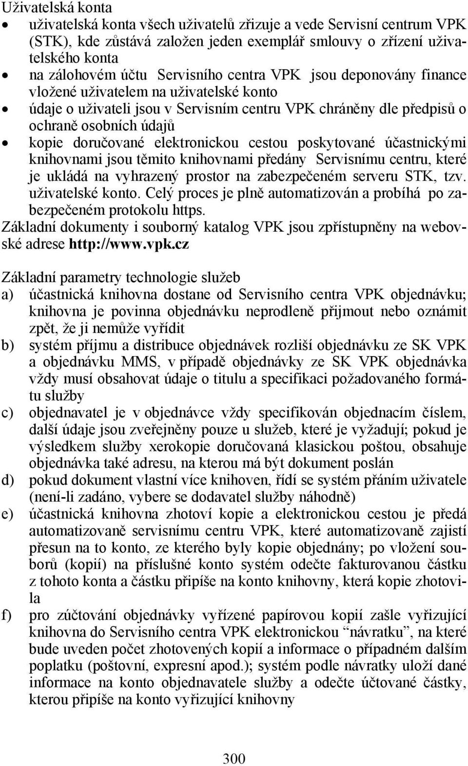 cestou poskytované účastnickými knihovnami jsou těmito knihovnami předány Servisnímu centru, které je ukládá na vyhrazený prostor na zabezpečeném serveru STK, tzv. uživatelské konto.