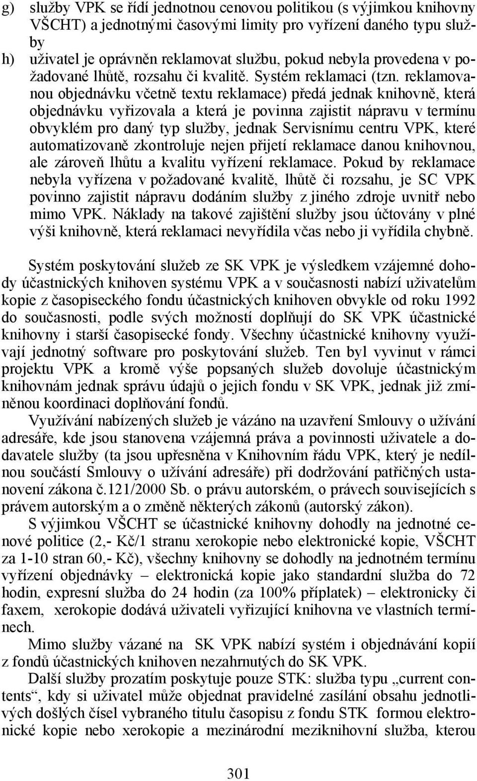 reklamovanou objednávku včetně textu reklamace) předá jednak knihovně, která objednávku vyřizovala a která je povinna zajistit nápravu v termínu obvyklém pro daný typ služby, jednak Servisnímu centru