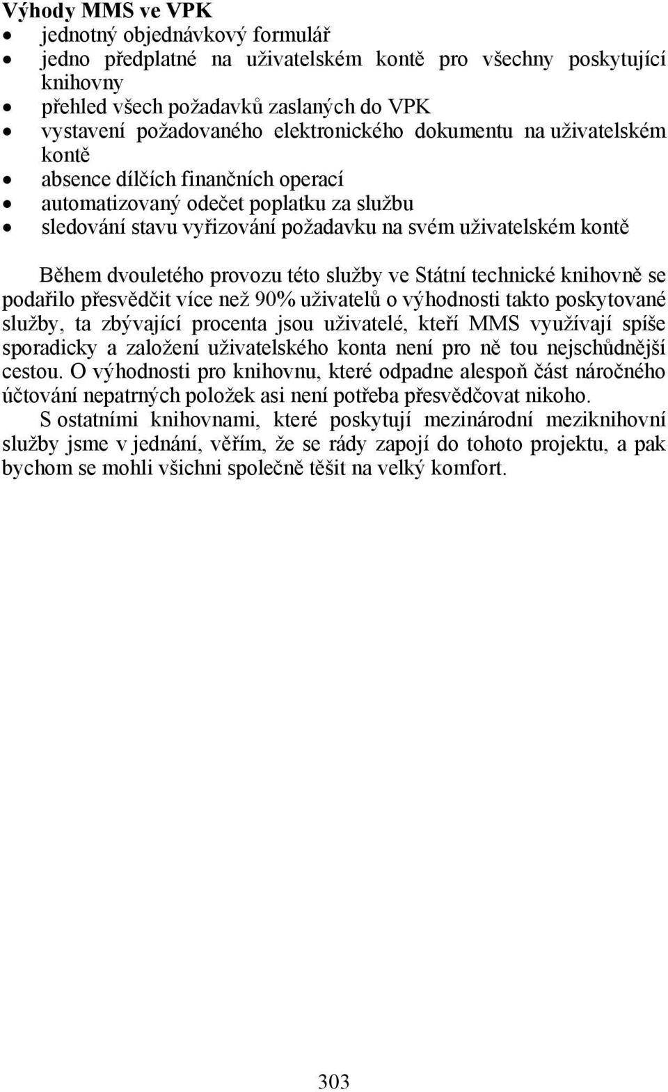 této služby ve Státní technické knihovně se podařilo přesvědčit více než 90% uživatelů o výhodnosti takto poskytované služby, ta zbývající procenta jsou uživatelé, kteří MMS využívají spíše