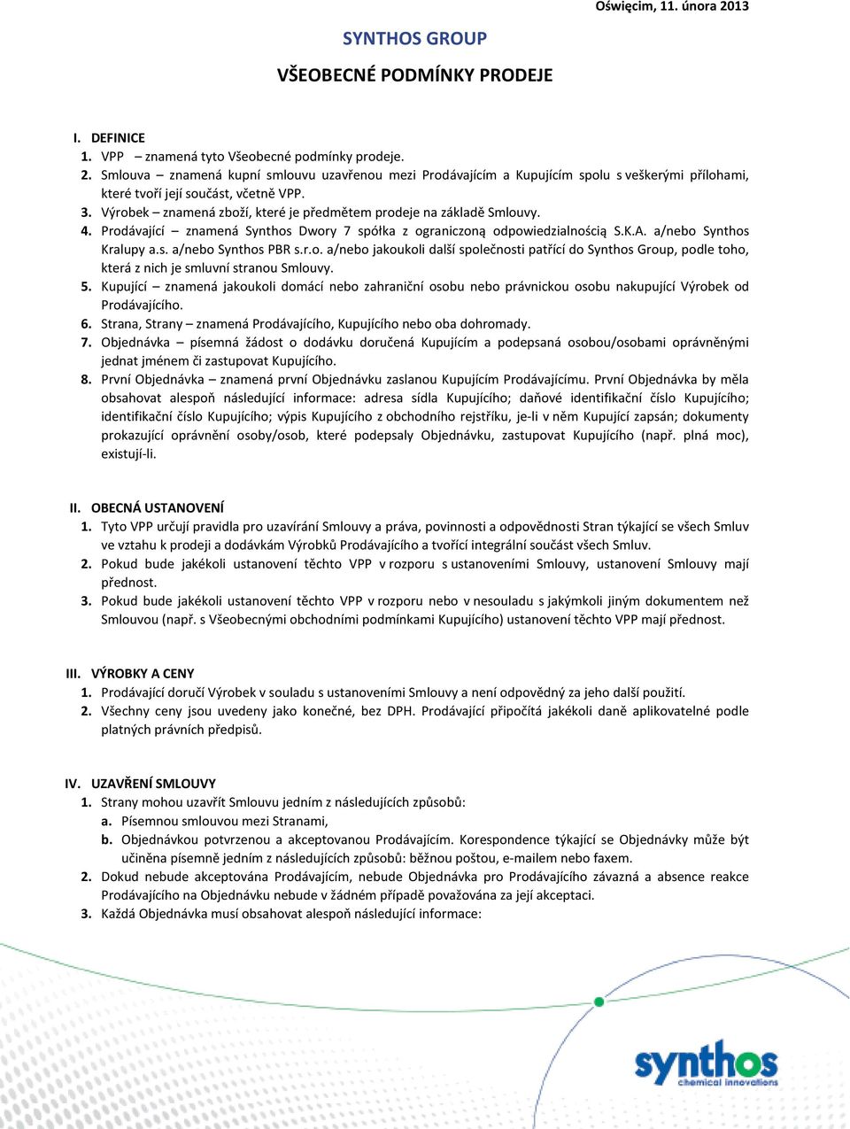 r.o. a/nebo jakoukoli další společnosti patřící do Synthos Group, podle toho, která z nich je smluvní stranou Smlouvy. 5.