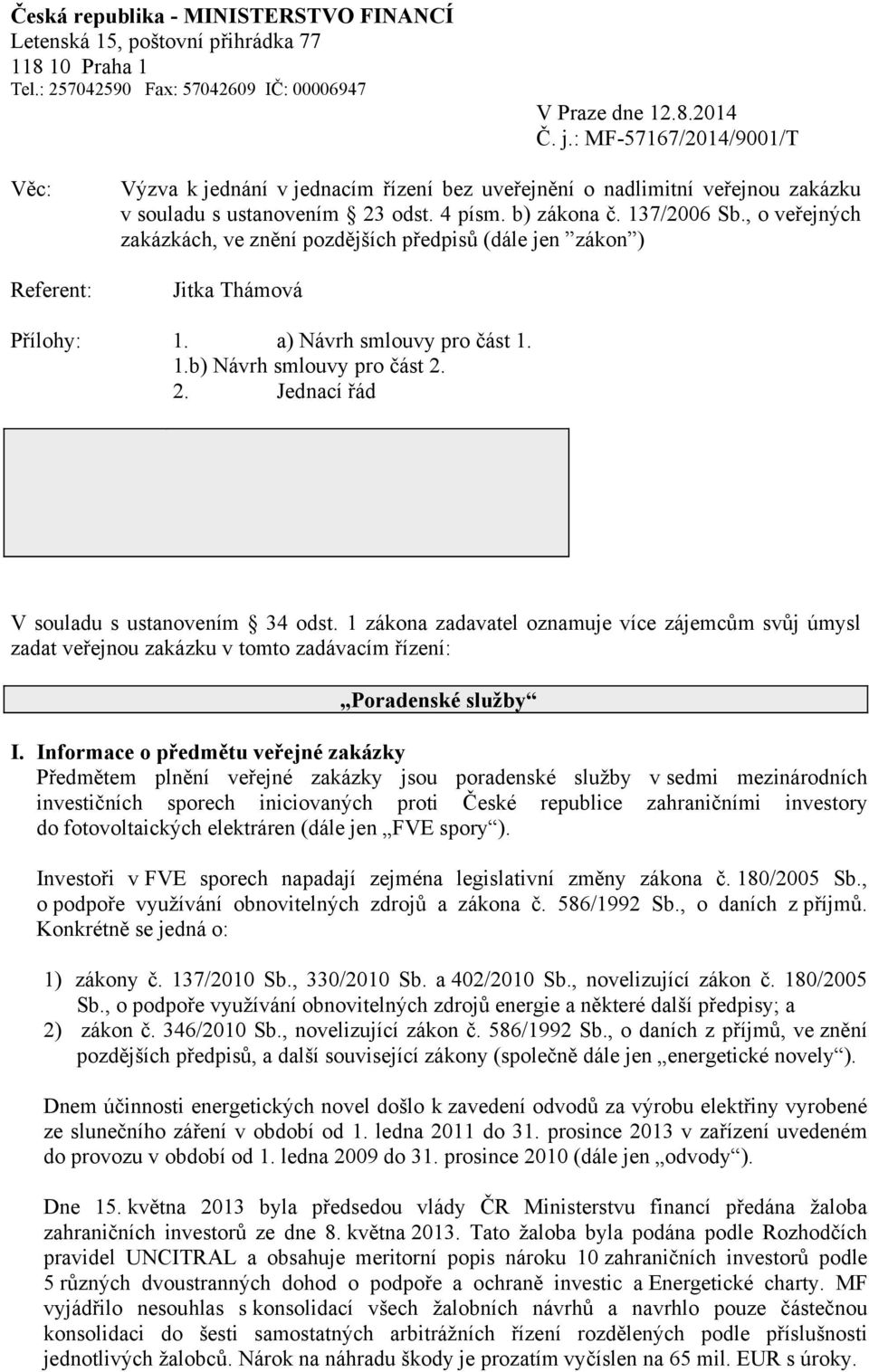 , o veřejných zakázkách, ve znění pozdějších předpisů (dále jen zákon ) Jitka Thámová Přílohy: 1. a) Návrh smlouvy pro část 1. 1.b) Návrh smlouvy pro část 2.