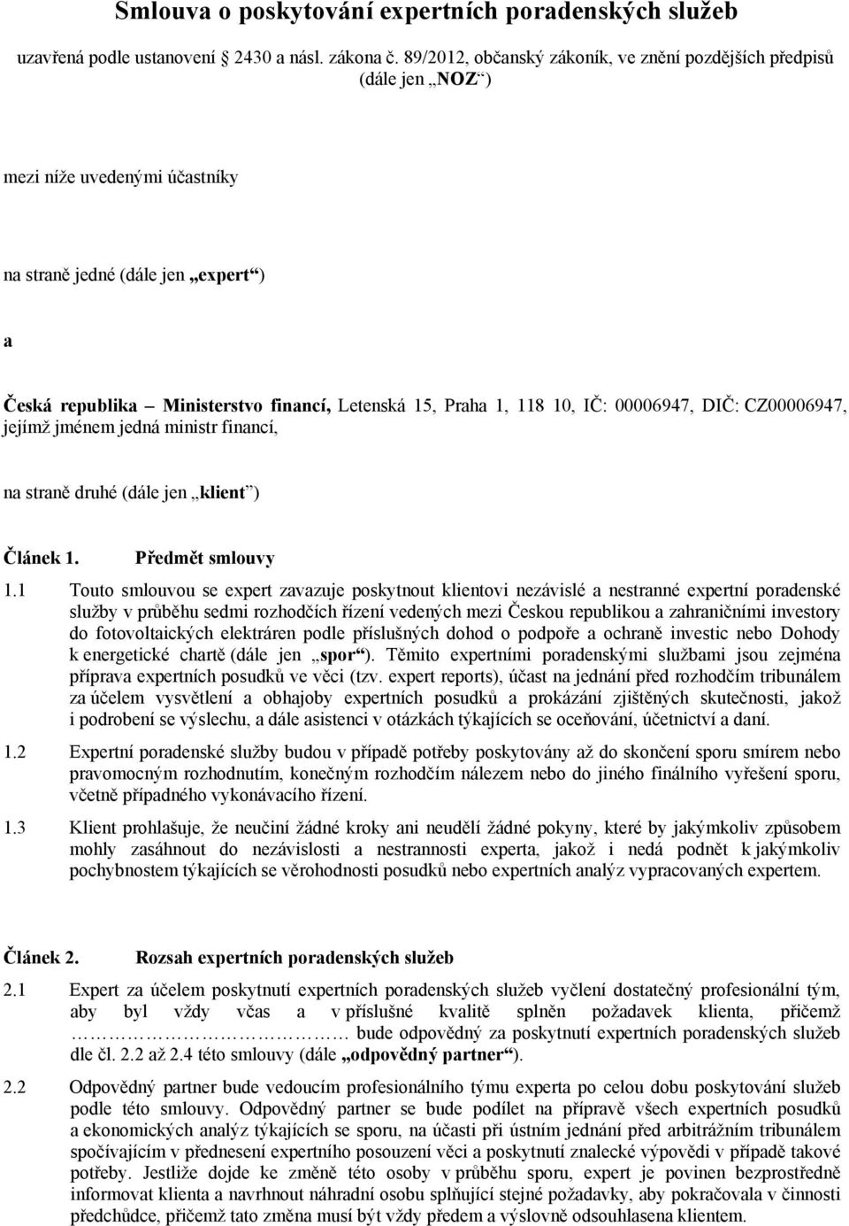 118 10, IČ: 00006947, DIČ: CZ00006947, jejímž jménem jedná ministr financí, na straně druhé (dále jen klient ) Článek 1. Předmět smlouvy 1.