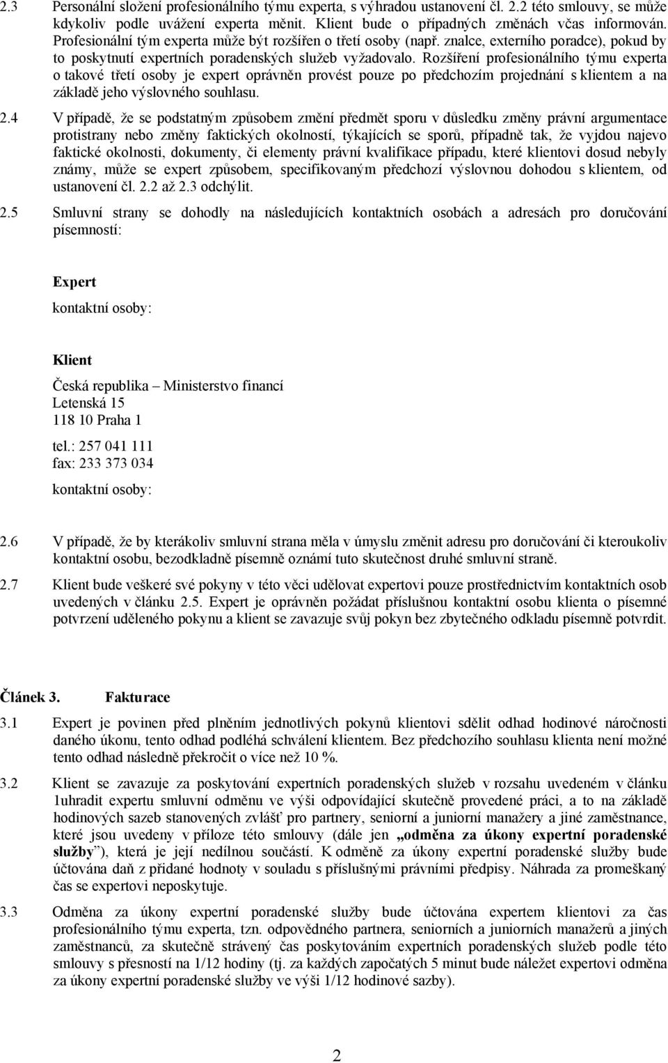 Rozšíření profesionálního týmu experta o takové třetí osoby je expert oprávněn provést pouze po předchozím projednání s klientem a na základě jeho výslovného souhlasu. 2.