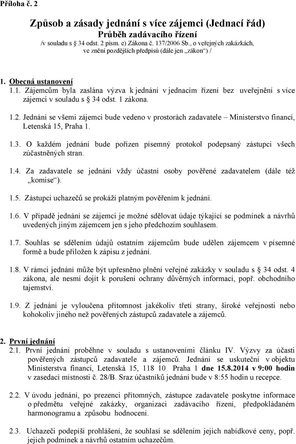 1 zákona. 1.2. Jednání se všemi zájemci bude vedeno v prostorách zadavatele Ministerstvo financí, Letenská 15, Praha 1. 1.3.