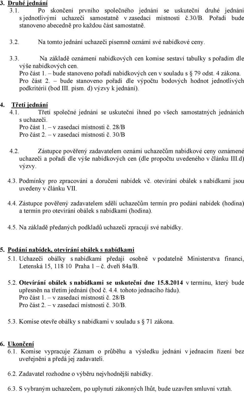 Pro část 1. bude stanoveno pořadí nabídkových cen v souladu s 79 odst. 4 zákona. Pro část 2. bude stanoveno pořadí dle výpočtu bodových hodnot jednotlivých podkritérií (bod III. písm.