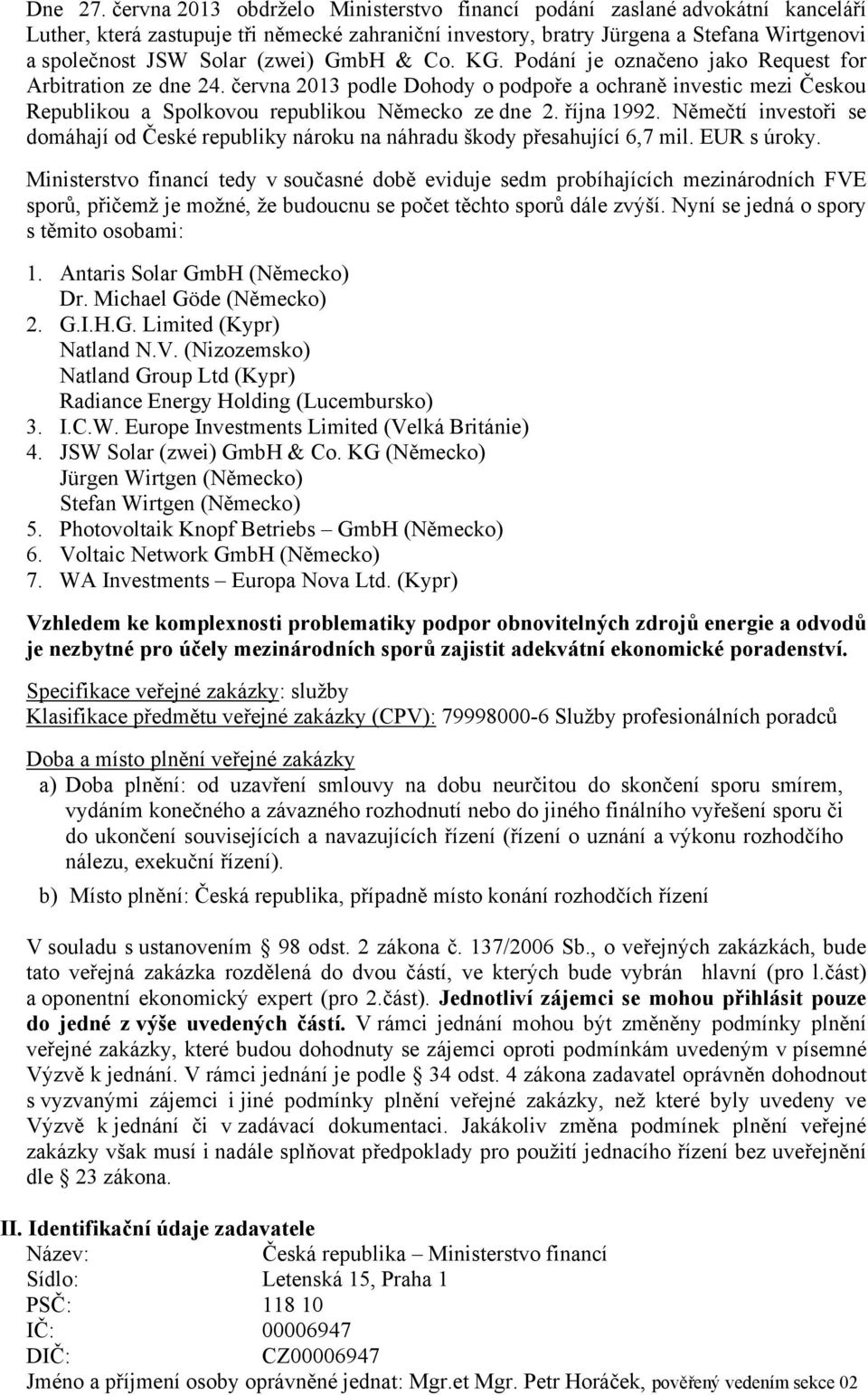 (zwei) GmbH & Co. KG. Podání je označeno jako Request for Arbitration ze dne 24. června 2013 podle Dohody o podpoře a ochraně investic mezi Českou Republikou a Spolkovou republikou Německo ze dne 2.