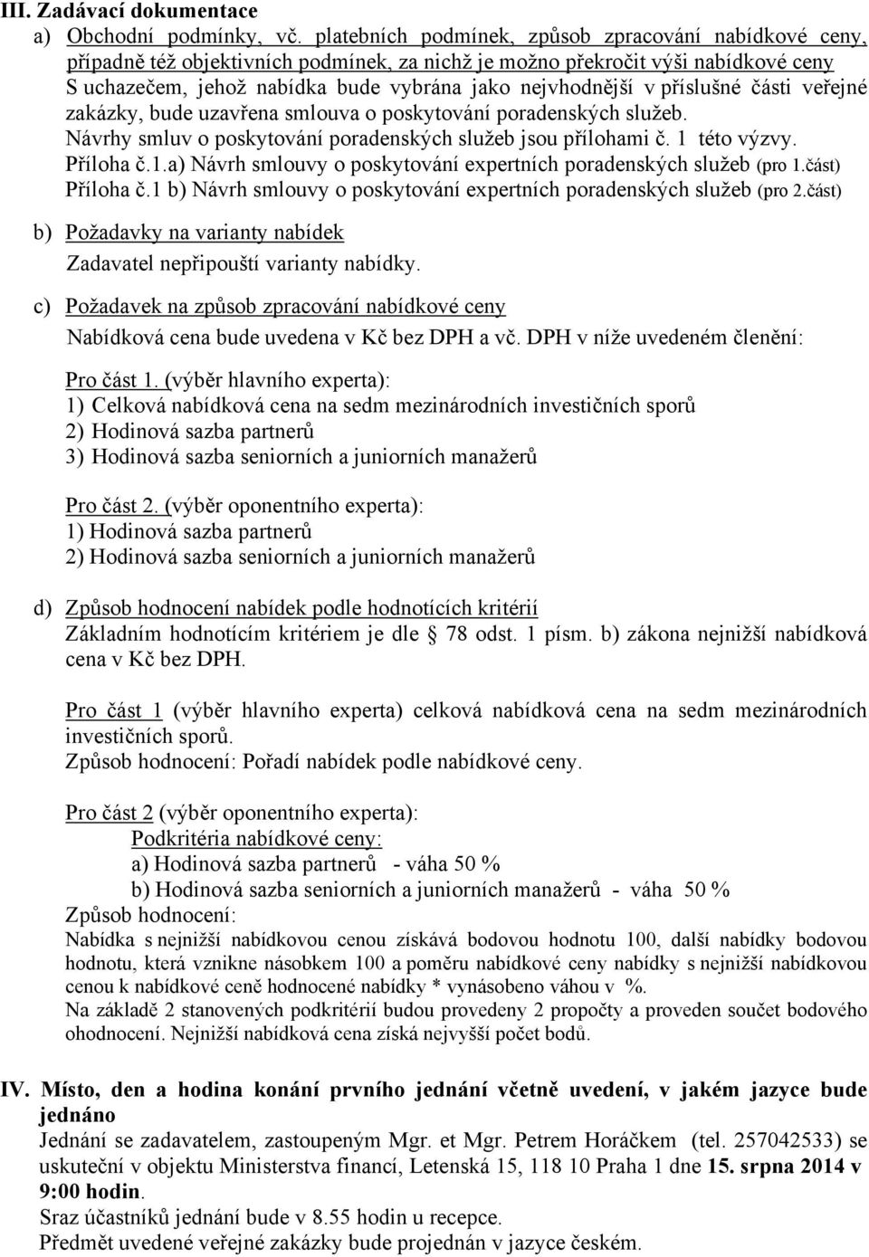 příslušné části veřejné zakázky, bude uzavřena smlouva o poskytování poradenských služeb. Návrhy smluv o poskytování poradenských služeb jsou přílohami č. 1 