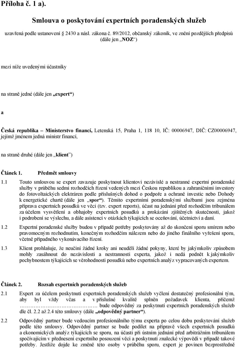 118 10, IČ: 00006947, DIČ: CZ00006947, jejímž jménem jedná ministr financí, na straně druhé (dále jen klient ) Článek 1. Předmět smlouvy 1.