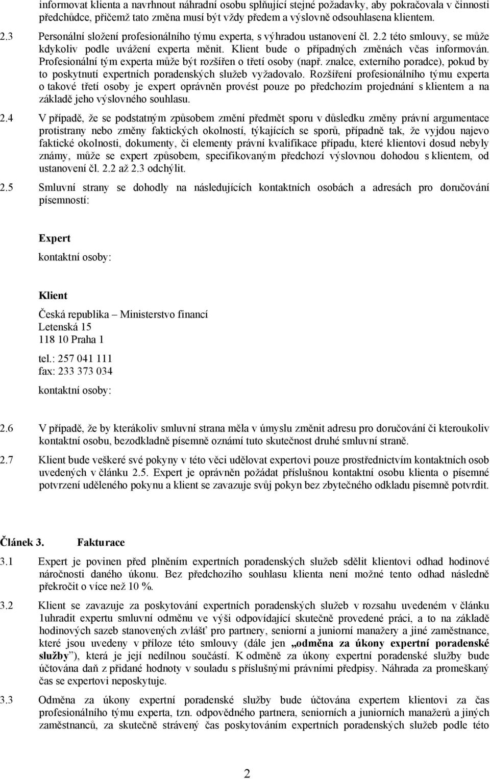 Profesionální tým experta může být rozšířen o třetí osoby (např. znalce, externího poradce), pokud by to poskytnutí expertních poradenských služeb vyžadovalo.