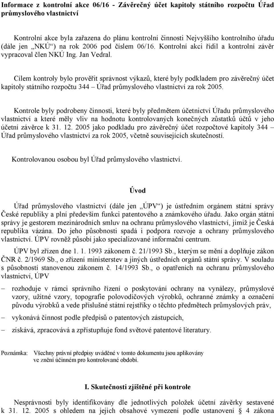 Cílem kontroly bylo prověřit správnost výkazů, které byly podkladem pro závěrečný účet kapitoly státního rozpočtu 344 Úřad průmyslového vlastnictví za rok 2005.