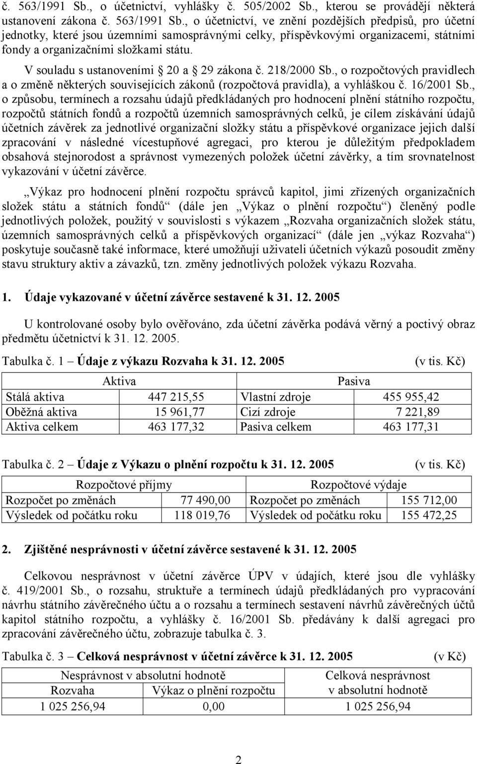 , o způsobu, termínech a rozsahu údajů předkládaných pro hodnocení plnění státního rozpočtu, rozpočtů státních fondů a rozpočtů územních samosprávných celků, je cílem získávání údajů účetních závěrek