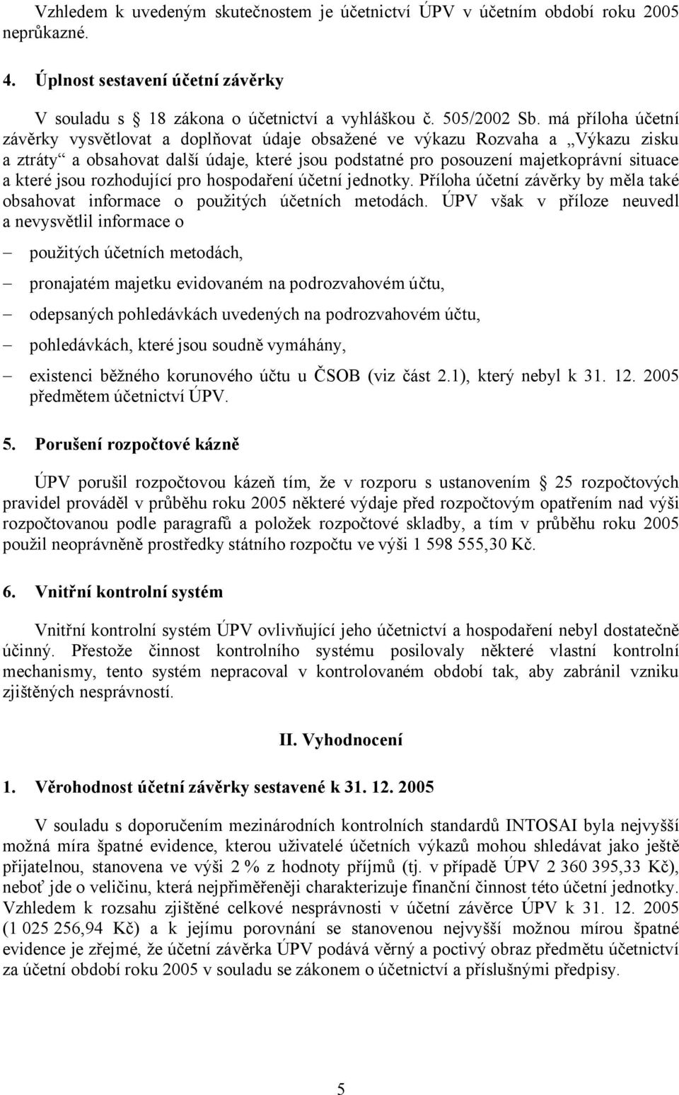 jsou rozhodující pro hospodaření účetní jednotky. Příloha účetní závěrky by měla také obsahovat informace o použitých účetních metodách.