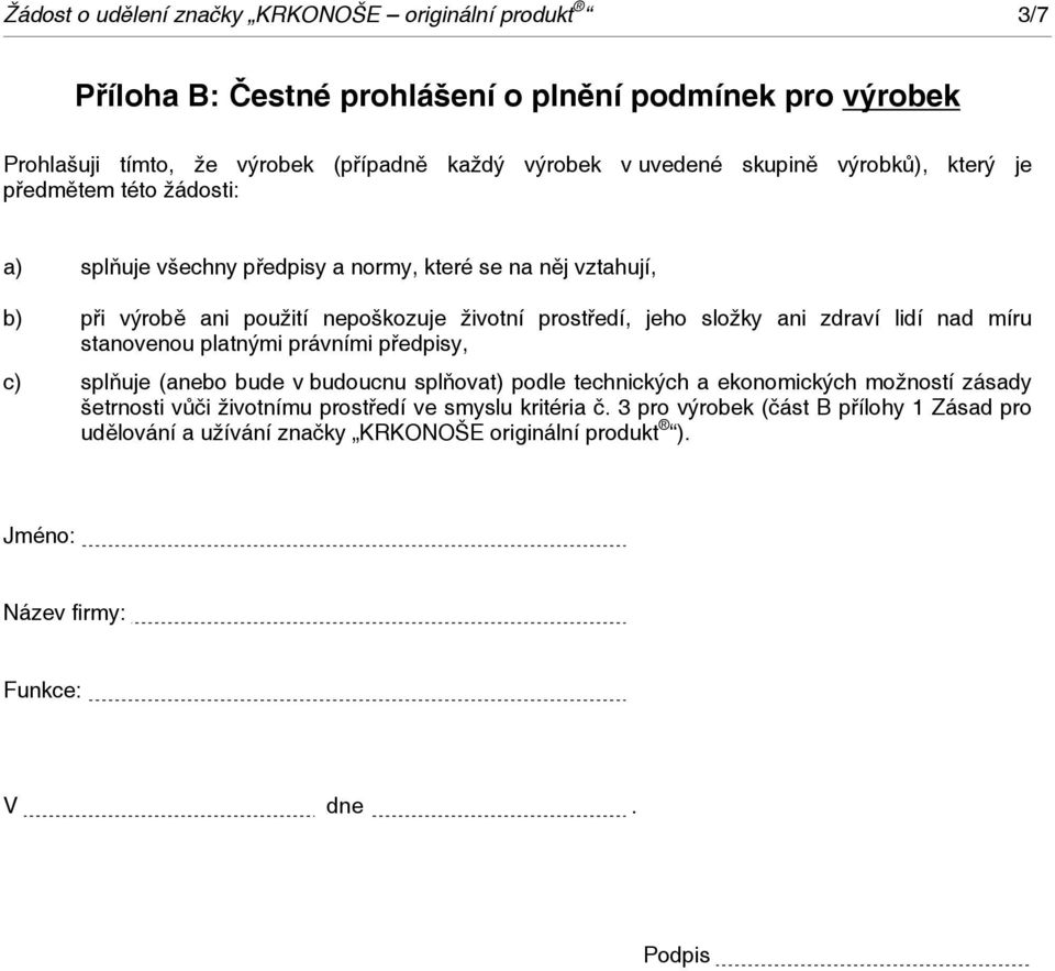složky ani zdraví lidí nad míru stanovenou platnými právními předpisy, c) splňuje (anebo bude v budoucnu splňovat) podle technických a ekonomických možností zásady šetrnosti vůči