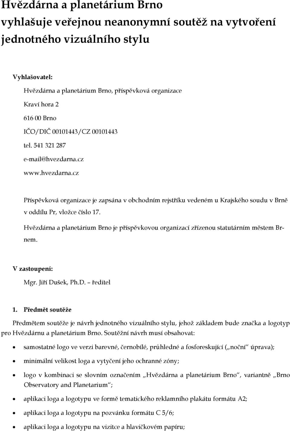 Hvězdárna a planetárium Brno je příspěvkovou organizací zřízenou statutárním městem Brnem. V zastoupení: Mgr. Jiří Dušek, Ph.D. ředitel 1.