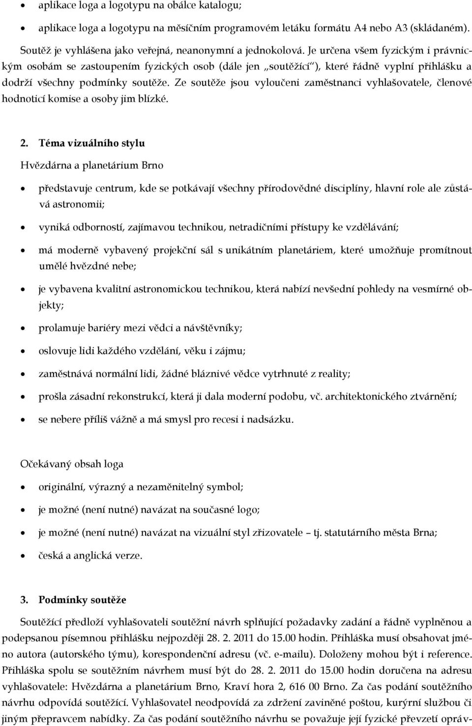 Ze soutěže jsou vyloučeni zaměstnanci vyhlašovatele, členové hodnoticí komise a osoby jim blízké. 2.