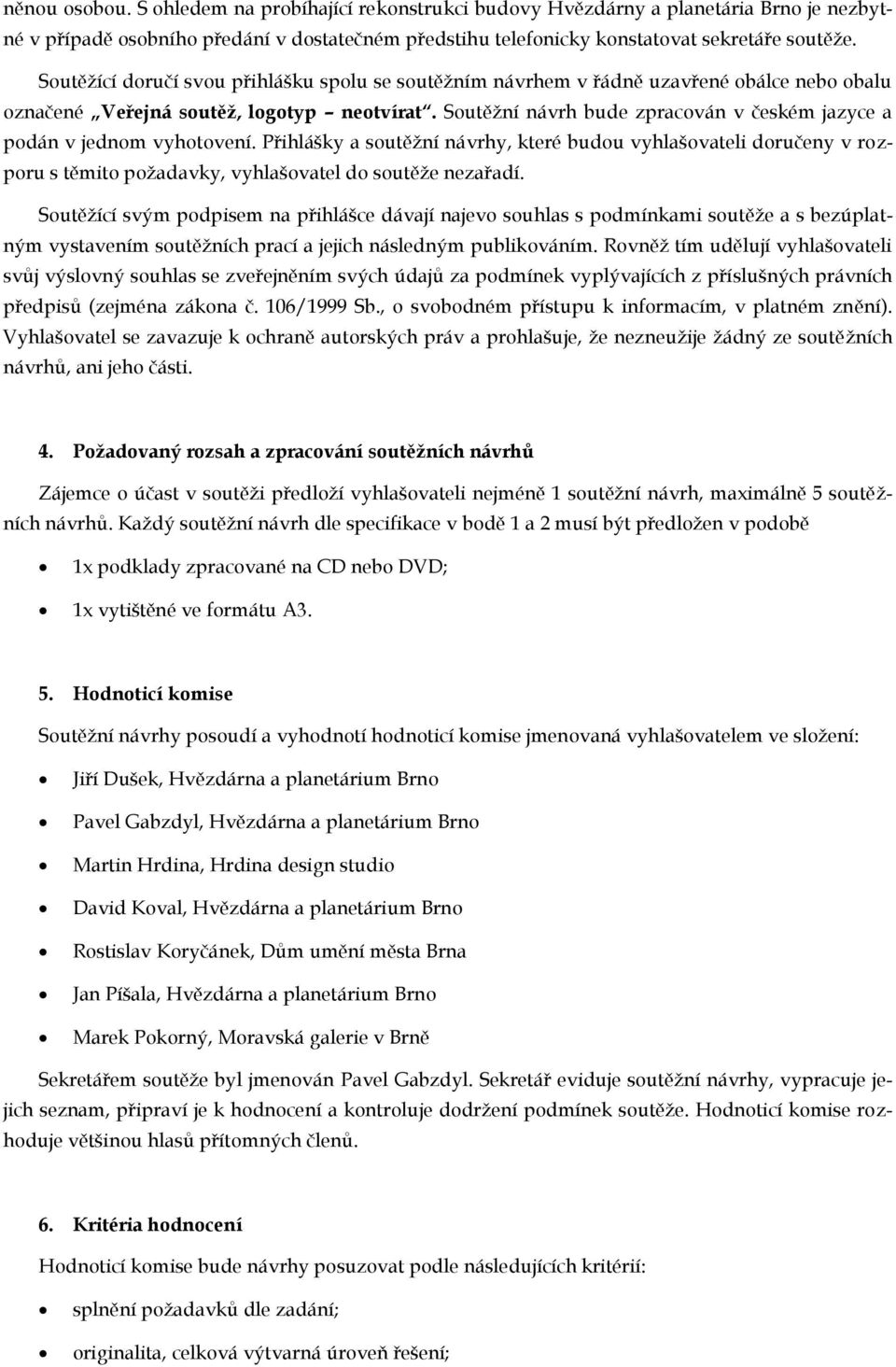 Soutěžní návrh bude zpracován v českém jazyce a podán v jednom vyhotovení.