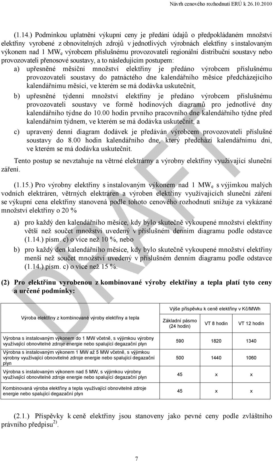 příslušnému provozovateli regionální distribuční soustavy nebo provozovateli přenosové soustavy, a to následujícím postupem: a) upřesněné měsíční množství elektřiny je předáno výrobcem příslušnému