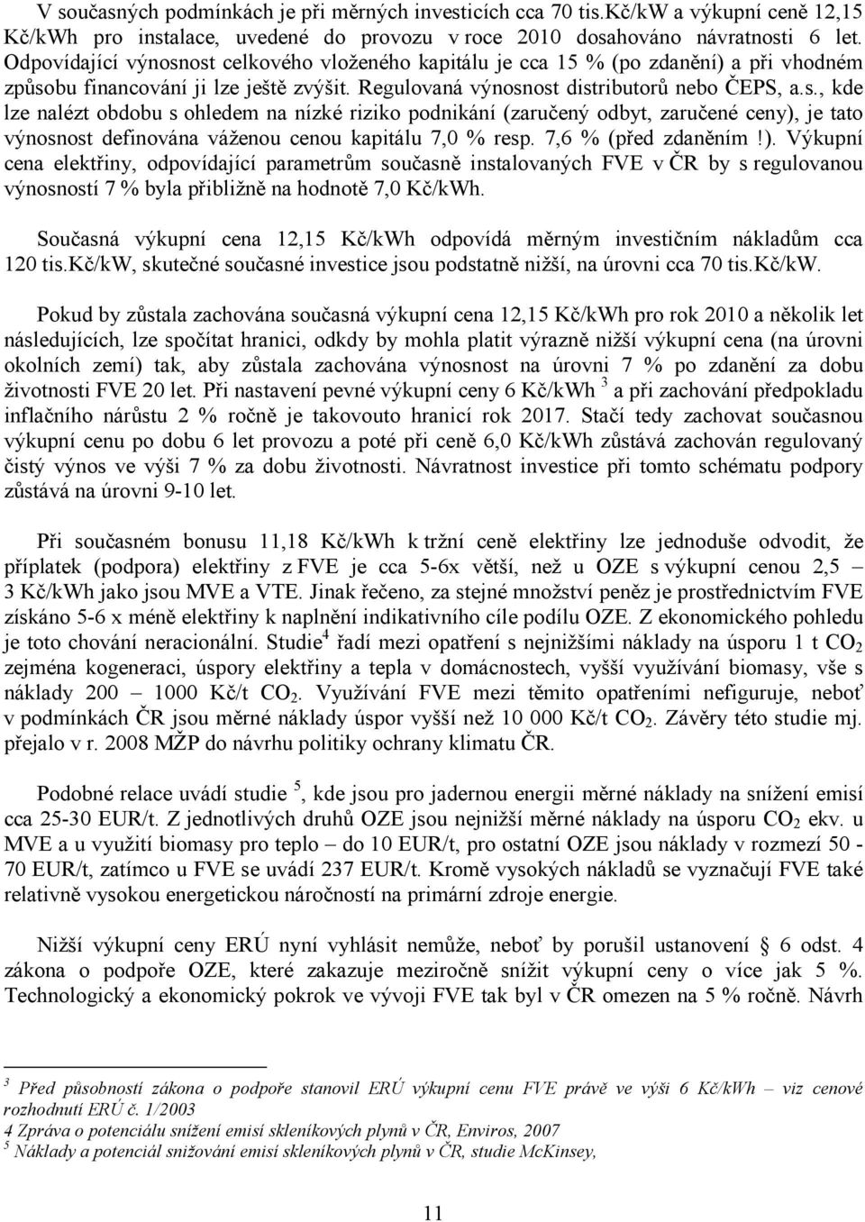 7,6 % (před zdaněním!). Výkupní cena elektřiny, odpovídající parametrům současně instalovaných FVE v ČR by s regulovanou výnosností 7 % byla přibližně na hodnotě 7,0 Kč/kWh.