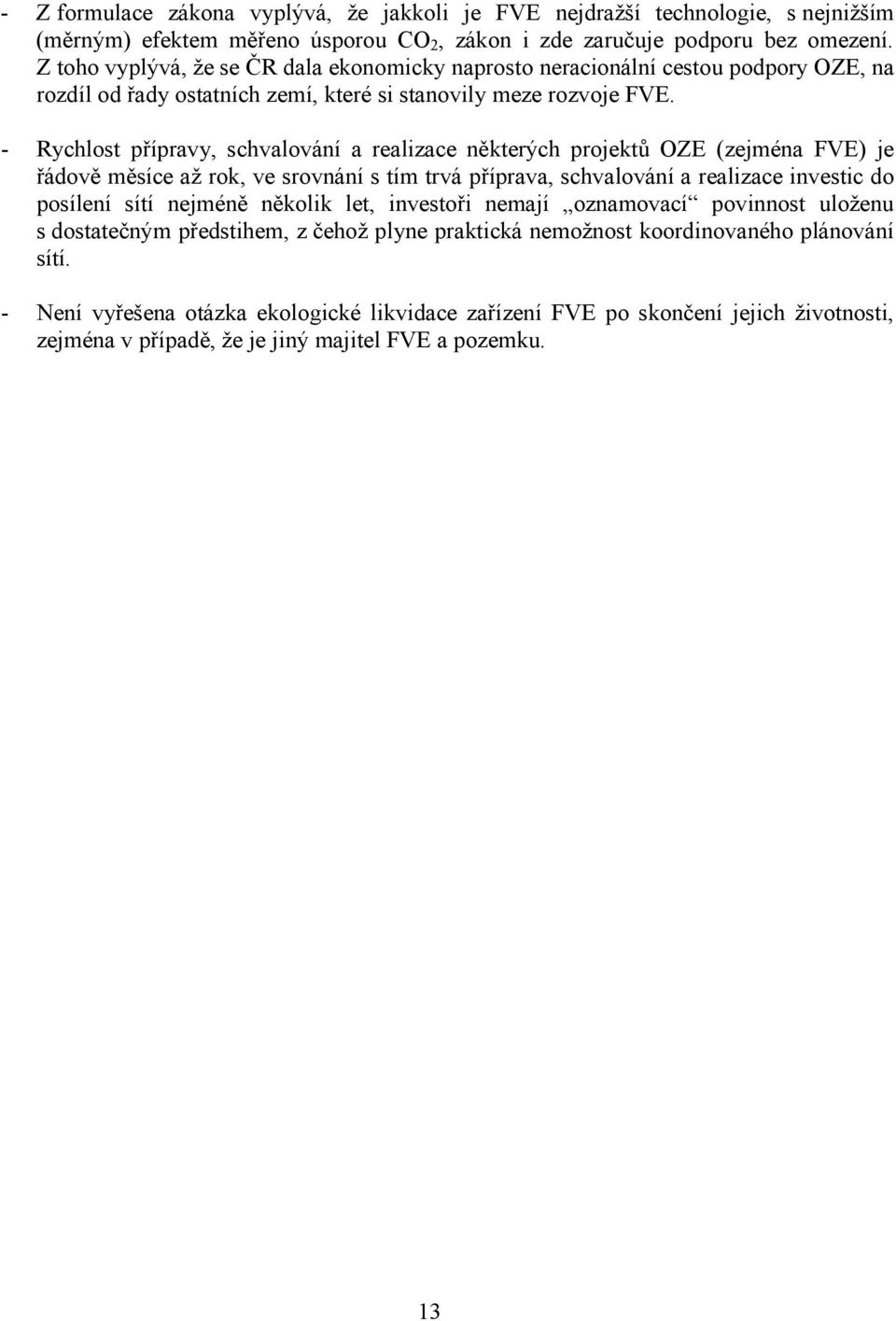 - Rychlost přípravy, schvalování a realizace některých projektů OZE (zejména FVE) je řádově měsíce až rok, ve srovnání s tím trvá příprava, schvalování a realizace investic do posílení sítí nejméně
