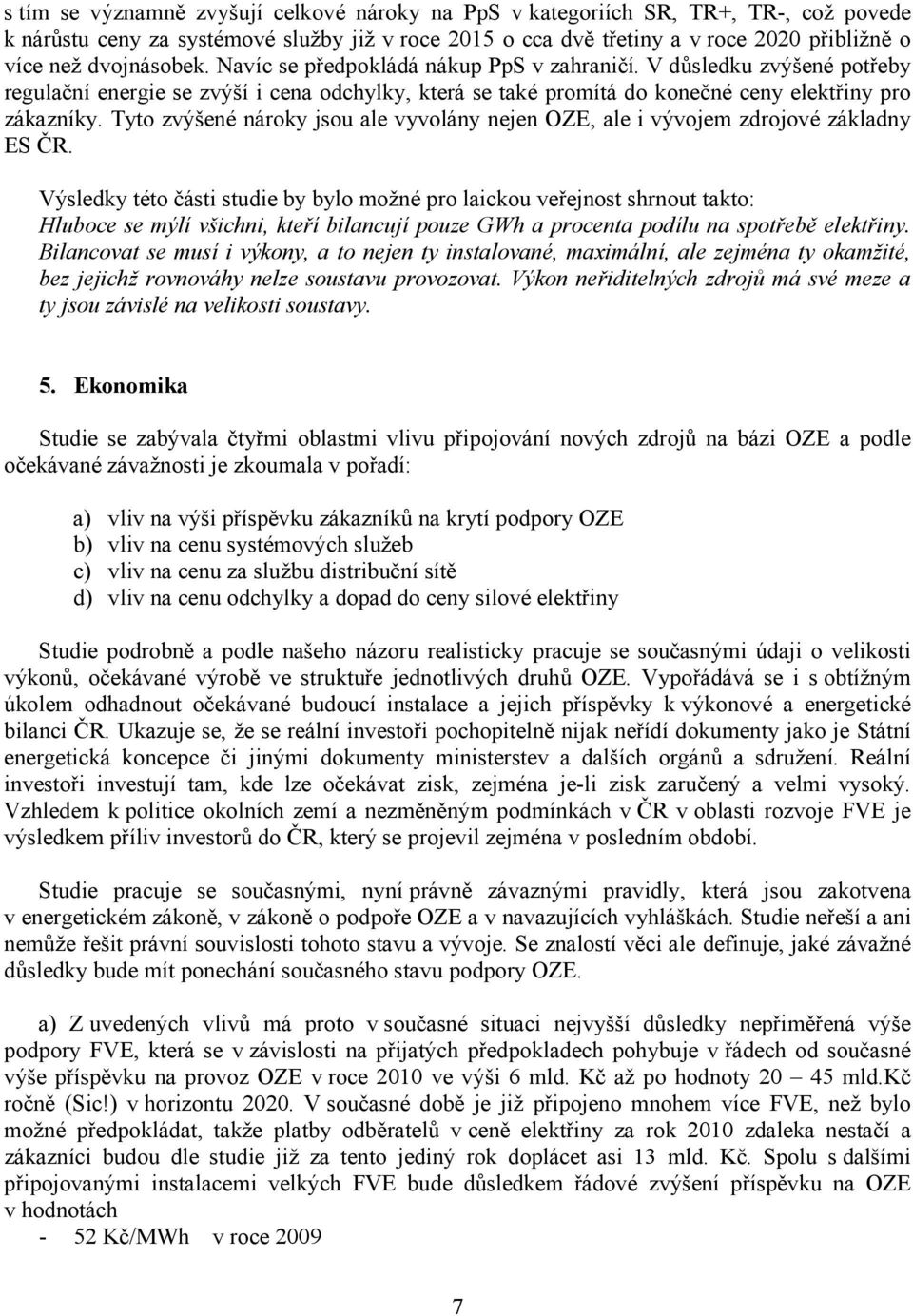 Tyto zvýšené nároky jsou ale vyvolány nejen OZE, ale i vývojem zdrojové základny ES ČR.