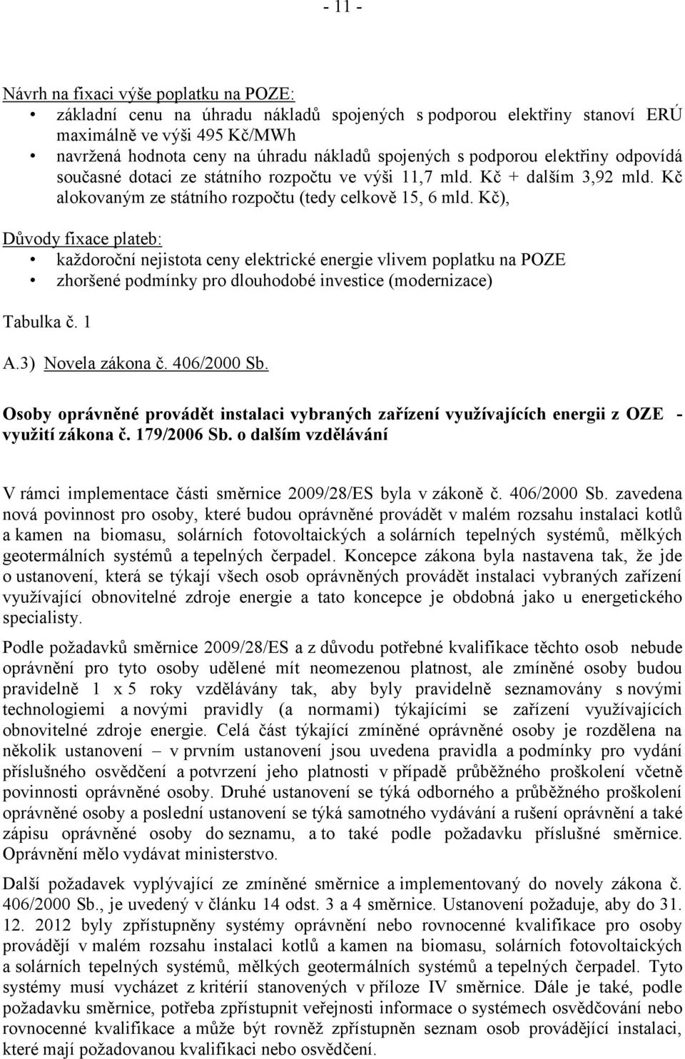Kč), Důvody fixace plateb: každoroční nejistota ceny elektrické energie vlivem poplatku na POZE zhoršené podmínky pro dlouhodobé investice (modernizace) Tabulka č. 1 A.3) Novela zákona č. 406/2000 Sb.