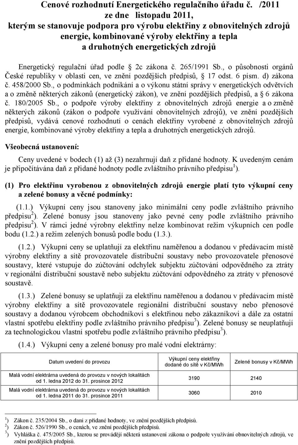 regulační úřad podle 2c zákona č. 265/1991 Sb., o působnosti orgánů České republiky v oblasti cen, ve znění pozdějších předpisů, 17 odst. 6 písm. d) zákona č. 458/2000 Sb.