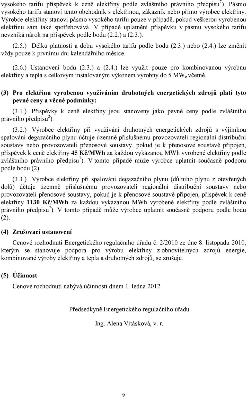 V případě uplatnění příspěvku v pásmu vysokého tarifu nevzniká nárok na příspěvek podle bodu (2.2.) a (2.3.). (2.5.) Délku platnosti a dobu vysokého tarifu podle bodu (2.3.) nebo (2.4.