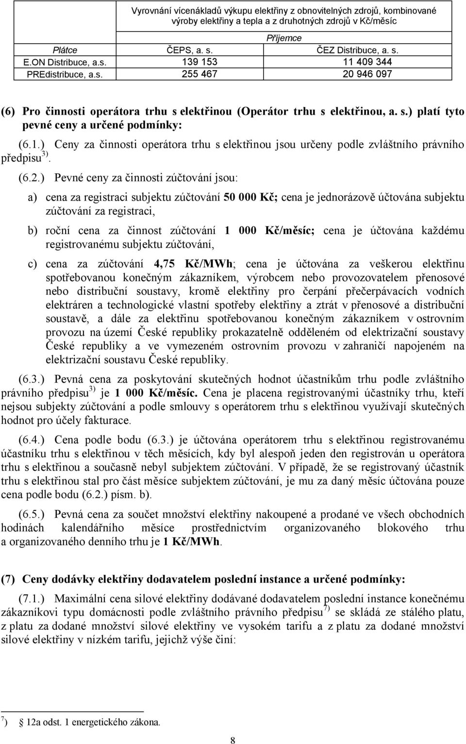 1.) Ceny za činnosti operátora trhu s elektřinou jsou určeny podle zvláštního právního předpisu 3). (6.