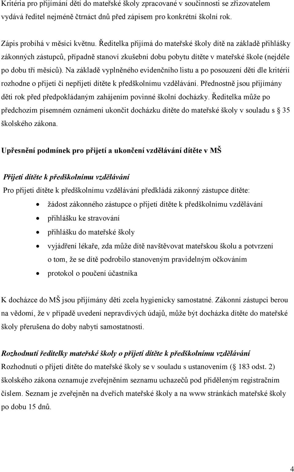 Na základě vyplněného evidenčního listu a po posouzení dětí dle kritérií rozhodne o přijetí či nepřijetí dítěte k předškolnímu vzdělávání.